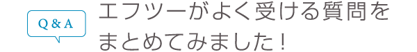エフツーがよく受ける質問をまとめてみました!